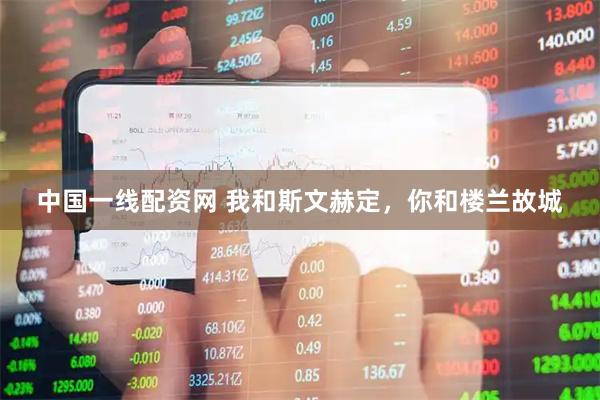 中国一线配资网 我和斯文赫定，你和楼兰故城